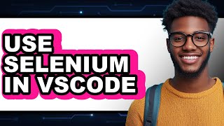 How to Use Selenium in VSCode (Updated)