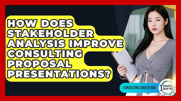How Does Stakeholder Analysis Improve Consulting Proposal Presentations? - Consulting Career Hub