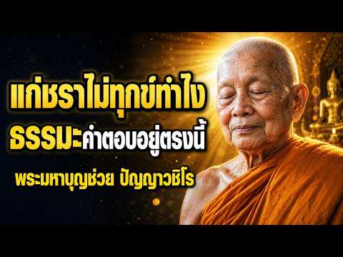 แก่ชราไม่ทุกข์ทำได้จริงหรือ? ธรรมะพระมหาบุญช่วย ปัญญาวชิโรมีคำตอบ