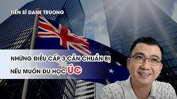 Những Điều Cấp 3 Cần Chuẩn Bị Nếu Muốn Du Học Úc || Tiến Sĩ Hướng Nghiệp Dane Truong