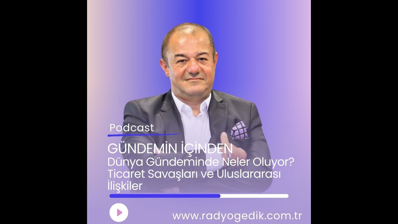 GÜNDEMİN İÇİNDEN-Dünya Gündeminde Neler Oluyor? Ticaret Savaşları ve Uluslararası İlişkiler