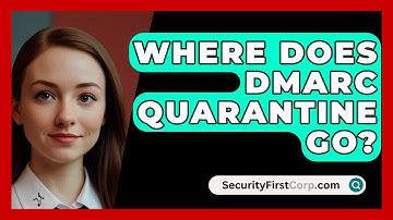 Where Does DMARC Quarantine Go? - SecurityFirstCorp.com