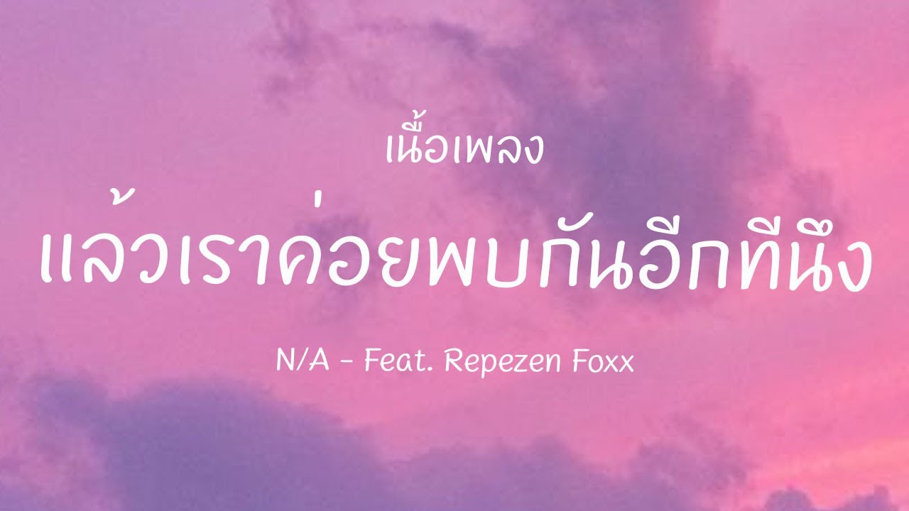 |เนื้อเพลง|  แล้วเราค่อยพบกันอีกทีนึง N/A - Ft. Repezen Foxx