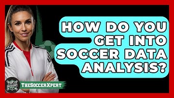 How Do You Get Into Soccer Data Analysis? - The Soccer Xpert
