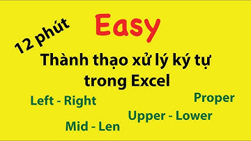 12 Phút xử lý thành thạo các hàm ký tự trong excel (left, right, mid, len, upper, lower, proper)