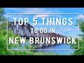 TOP 5 THINGS TO DO in NEW BRUNSWICK | CANADA