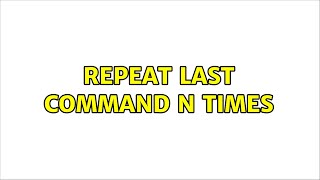 Repeat last command N times (6 Solutions!!)