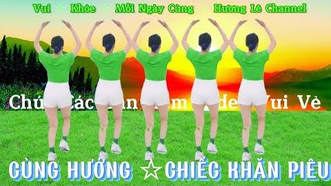 " CHIẾC KHĂN PIÊU" NHẢY CÙNG HƯỚNG / RẤT ĐẸP / DỄ TẬP / DÀNH CHO MỌI LỨA TUỔI: