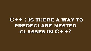 C++ : Is there a way to predeclare nested classes in C++