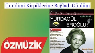 Ümidimi Kirpiklerine Bağladı Gönlüm - Yurdagül Eroğlu 