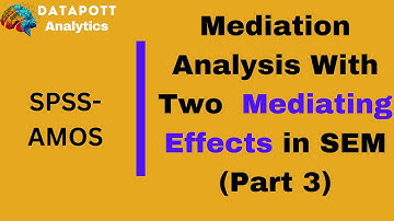 Performing Mediation Analysis in SEM Using AMOS with Two Mediation Effects (Part 3)
