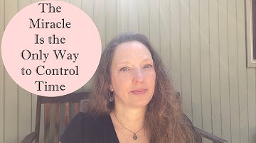 The Miracle Is the Only Way to Control Time - A Course in Miracles Explained