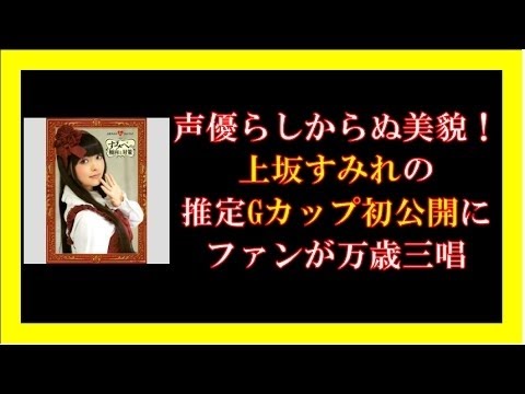 声優らしからぬ美貌！上坂すみれの推定Gカップ初公開にファンが万歳三唱
