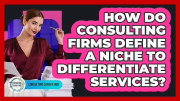 How Do Consulting Firms Define A Niche To Differentiate Services? - Consulting Career Hub