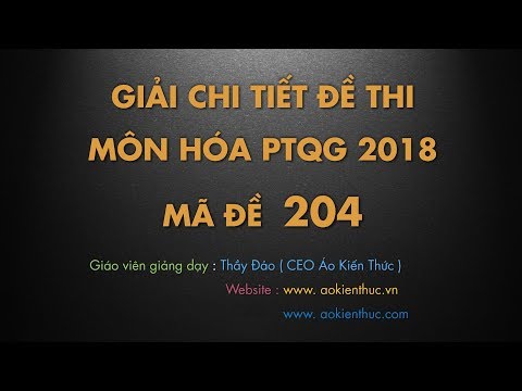 Giải chi tiết đề thi môn hóa PTQG 2018 mã đề 204, 206, 212, 214, 220, 222