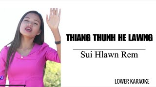 Video thumbnail of "Thiang Thunh He Lawng || Sui Hlawn Rem || LOWER KARAOKE"
