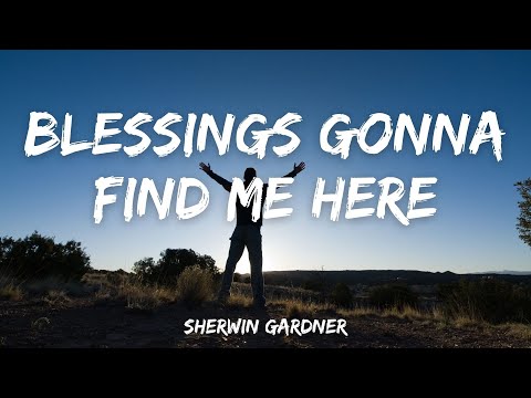 Blessings Gonna Find Me Here - Sherwin Gardner