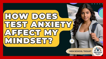 How Does Test Anxiety Affect My Mindset? - High School Toolkit