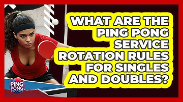 What Are The Ping Pong Service Rotation Rules For Singles And Doubles? - Ping Pong Prodigy
