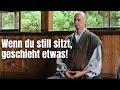 Wenn du still sitzt, geschieht etwas