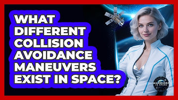 What Different Collision Avoidance Maneuvers Exist In Space?