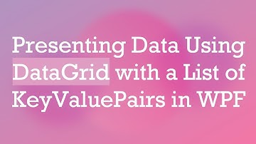 Presenting Data Using DataGrid with a List of KeyValuePairs in WPF