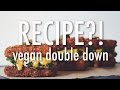 vegan double down | RECIPE?! ep #14 (hot for food)