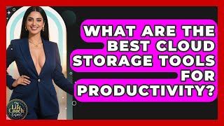 What Are The Best Cloud Storage Tools For Productivity - The Life Coach Expert