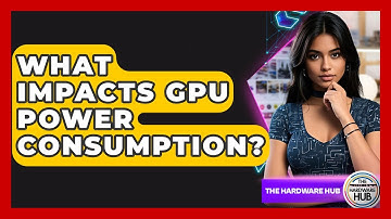 What Impacts GPU Power Consumption? - The Hardware Hub
