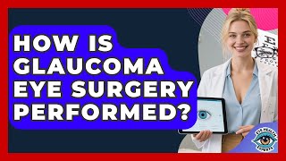 How Is Glaucoma Eye Surgery Performed? - Eye Health Experts