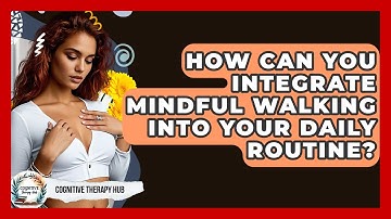 How Can You Integrate Mindful Walking Into Your Daily Routine? - Cognitive Therapy Hub