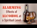 The alarming effects of alcohol at a spiritual level