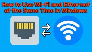 How to Use Wi-Fi and Ethernet at the Same Time in Windows
