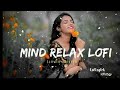 🌙 MIND RELAX LOFI MASHUP (SLOWED + REVERB) | Hindi Romantic Lofi Songs | Arijit Singh Love Mashup 💔