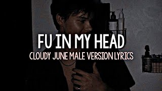 Cloudy June - FU In My Head | Male Version (Lyrics)