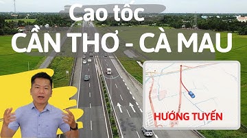 Cao tốc Cần Thơ Cà Mau đi qua những điểm nào? review hướng tuyến