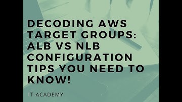 Decoding AWS Target Groups: ALB vs NLB Configuration Tips You Need to Know!