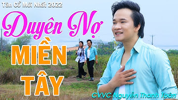 [MV Tân Cổ] Duyên Nợ Miền Tây - CVVC Nguyễn Thanh Toàn | Tân Cổ Mới Nhất 2022