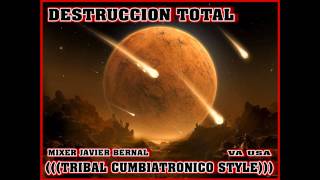 Destruccion total (((TRIBAL CUMBIATRONICO STYLE)))