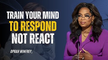 TRAIN YOUR MIND TO RESPOND NOT REACT  | OPRAH WINFREY | BEST MOTIVATIONAL SPEECH