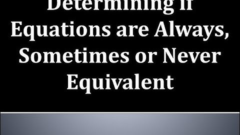 When are Equations Always, Sometimes and Never Equal