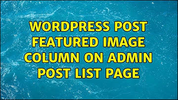 Wordpress: Post featured image column on admin post list page (4 Solutions!!)