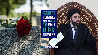 Can Our Relatives Hear us when we Visit Their Graves? - Sayed Ahmed Al-Qazwini