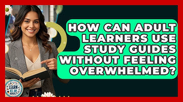 How Can Adult Learners Use Study Guides Without Feeling Overwhelmed? - Learn As An Adult