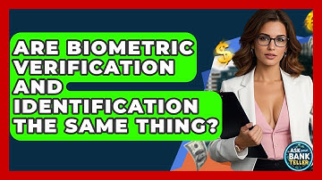 Are Biometric Verification And Identification The Same Thing? - Ask Your Bank Teller