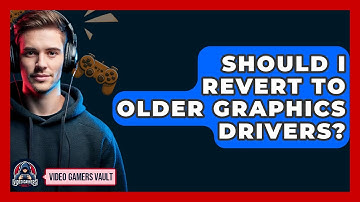 Should I Revert To Older Graphics Drivers? - Video Gamers Vault
