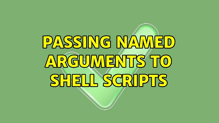 Unix & Linux: Passing named arguments to shell scripts (7 Solutions!!)