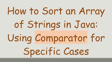 How to Sort an Array of Strings in Java: Using Comparator for Specific Cases