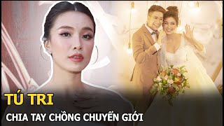 Tú Tri Chia Tay Chồng Chuyển Giới Lý Do Đổ Vỡ Có Liên Quan Người Thứ 3?