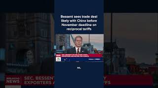 Bessent sees trade deal likely with China before November deadline on reciprocal tariffs